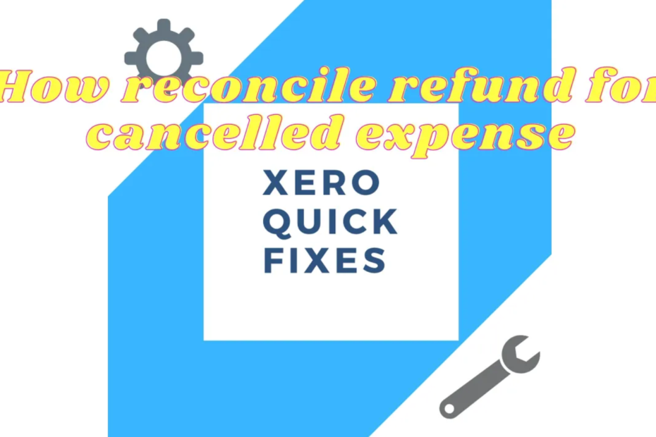 Quick fixes 15 - How to reconcile refund for cancelled expense on Xero