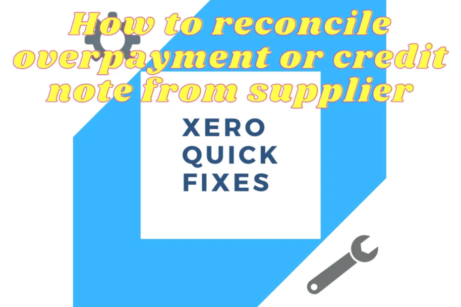Quick fixes 16 - How to reconcile overpayment or credit note from supplier on Xero