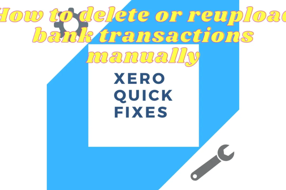 Quick fixes 17 - How to delete or reupload bank transactions manually on Xero