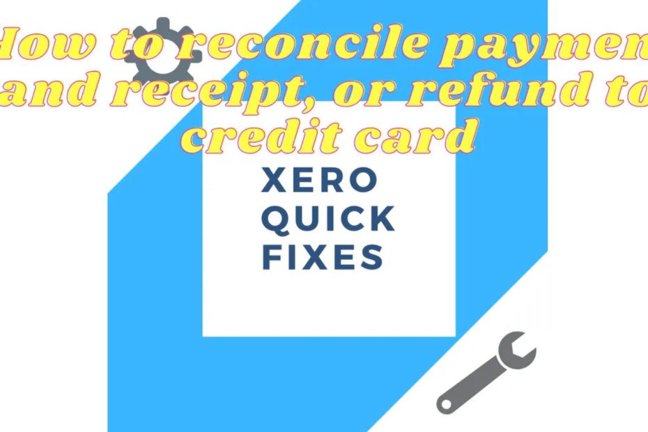 Quick fixes 21 - How to reconcile payment and receipt, or refund to credit card on Xero