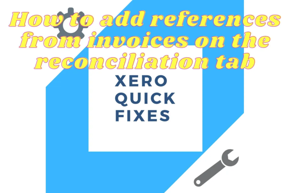 Quick Fixes 22 - How to add references from invoices on the reconciliation tab on Xero