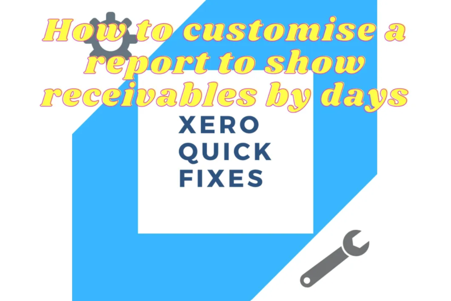 Quick fixes 24 - How to customise a report to show receivables by days on Xero