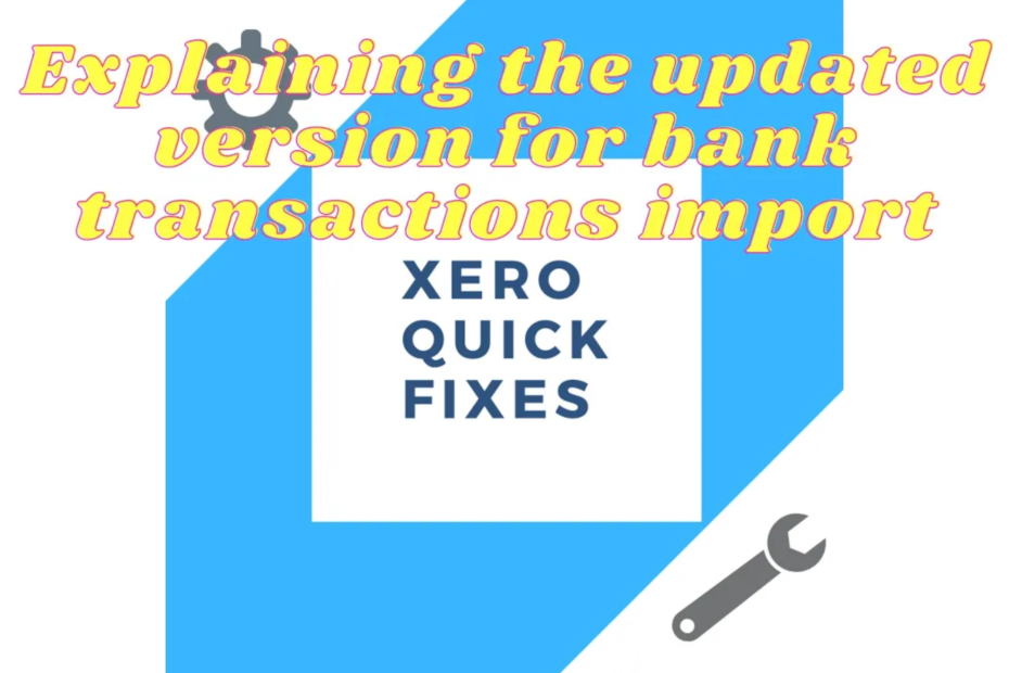 Quick fixes 25- Explaining the updated version for bank transactions import on Xero