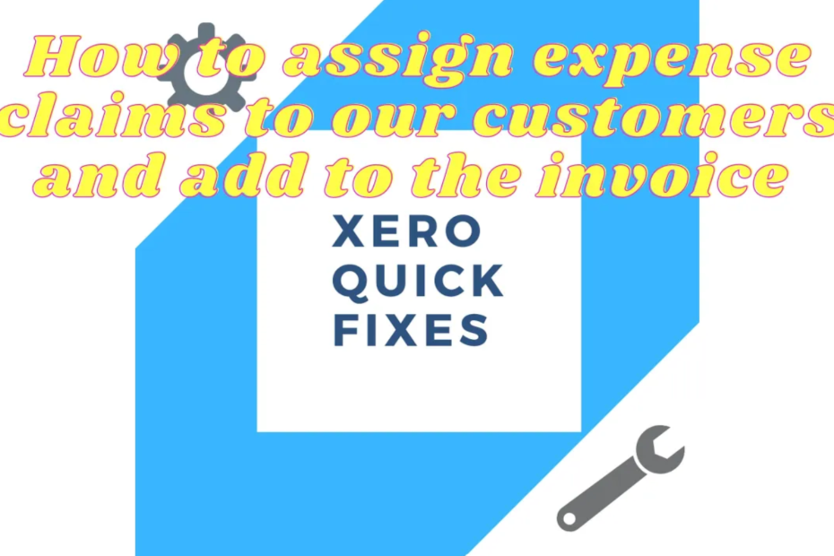 Quick fixes 26- How to assign expense claim to our customer and add to the invoice on Xero in 2023